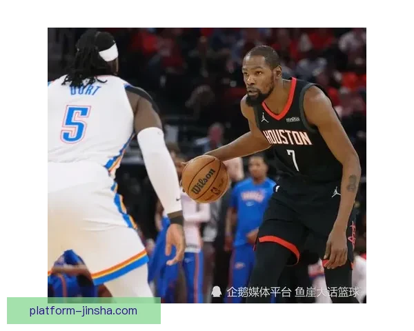 乌度卡称申京愿牺牲个人表现 杜兰特掌握破解包夹新技巧